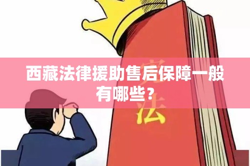 西藏法律援助售后保障一般有哪些？