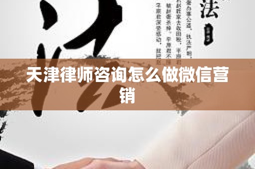 天津律师咨询怎么做微信营销