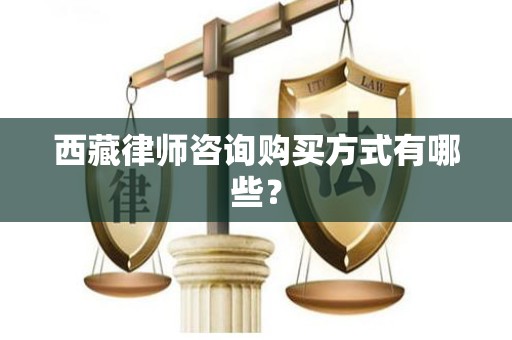 西藏律师咨询购买方式有哪些？