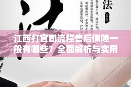 江西打官司流程售后保障一般有哪些？全面解析与实用指南