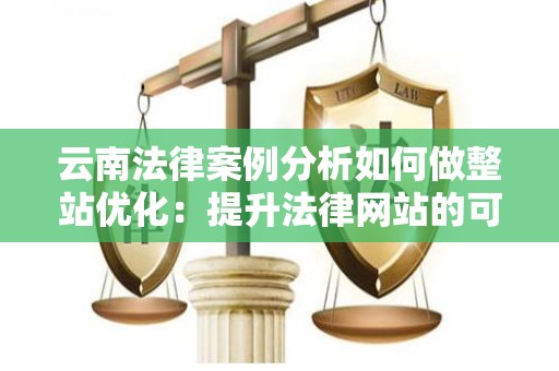 云南法律案例分析如何做整站优化：提升法律网站的可见性和流量