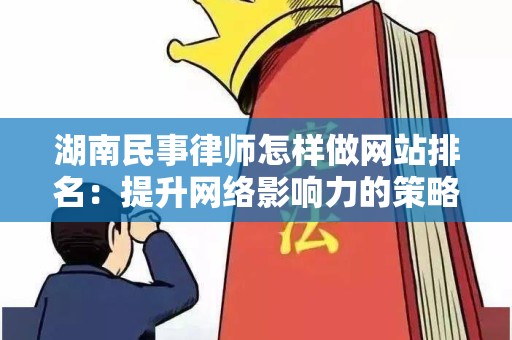 湖南民事律师怎样做网站排名：提升网络影响力的策略