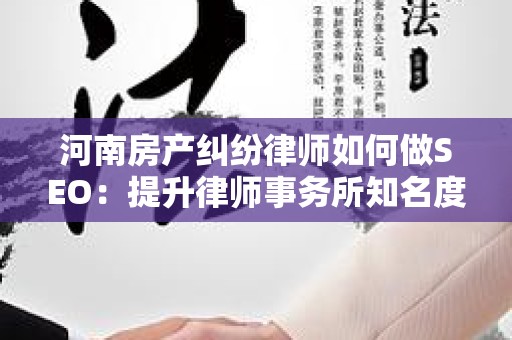 河南房产纠纷律师如何做SEO：提升律师事务所知名度的有效策略