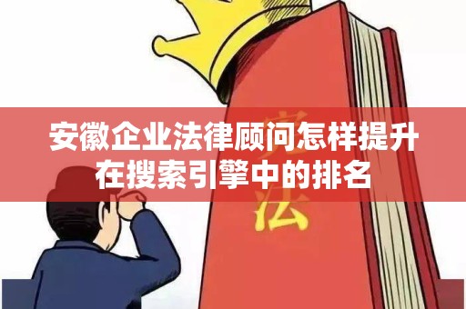 安徽企业法律顾问怎样提升在搜索引擎中的排名