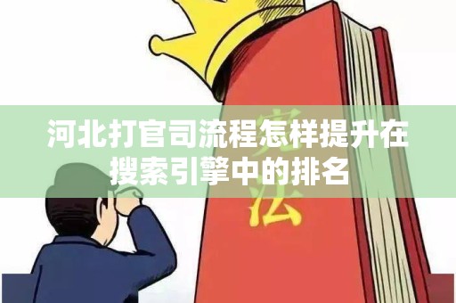 河北打官司流程怎样提升在搜索引擎中的排名