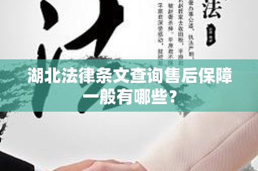 湖北法律条文查询售后保障一般有哪些？