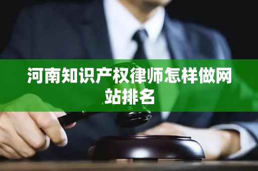 河南知识产权律师怎样做网站排名