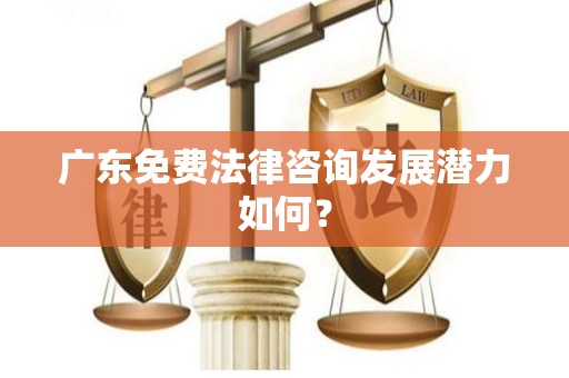 广东免费法律咨询发展潜力如何？