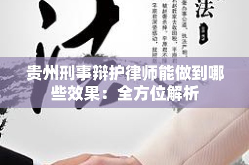 贵州刑事辩护律师能做到哪些效果：全方位解析