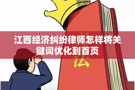 江西经济纠纷律师怎样将关键词优化到首页