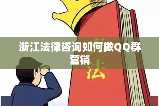 浙江法律咨询如何做QQ群营销
