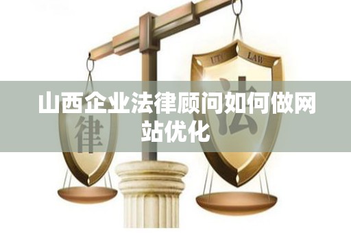 山西企业法律顾问如何做网站优化