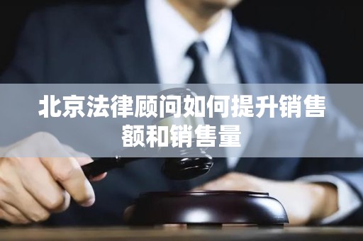 北京法律顾问如何提升销售额和销售量