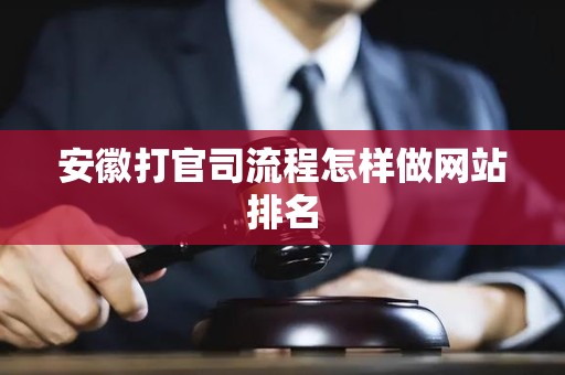 安徽打官司流程怎样做网站排名