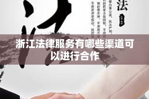 浙江法律服务有哪些渠道可以进行合作