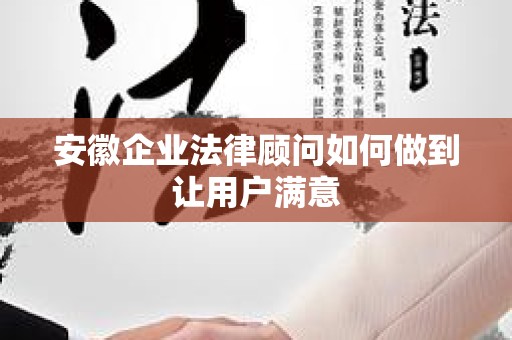 安徽企业法律顾问如何做到让用户满意