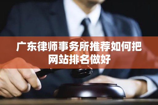 广东律师事务所推荐如何把网站排名做好