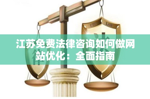 江苏免费法律咨询如何做网站优化：全面指南