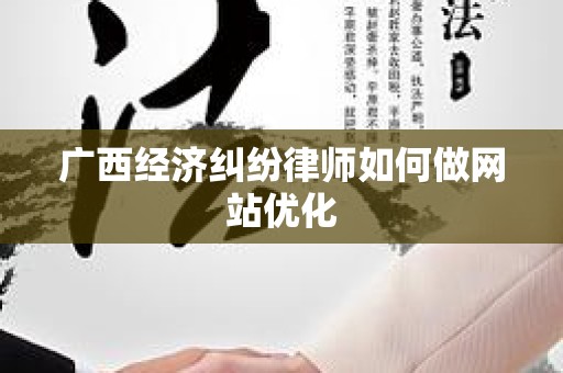 广西经济纠纷律师如何做网站优化