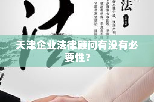 天津企业法律顾问有没有必要性？