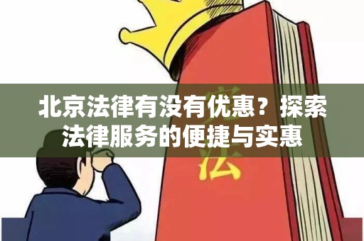 北京法律有没有优惠？探索法律服务的便捷与实惠